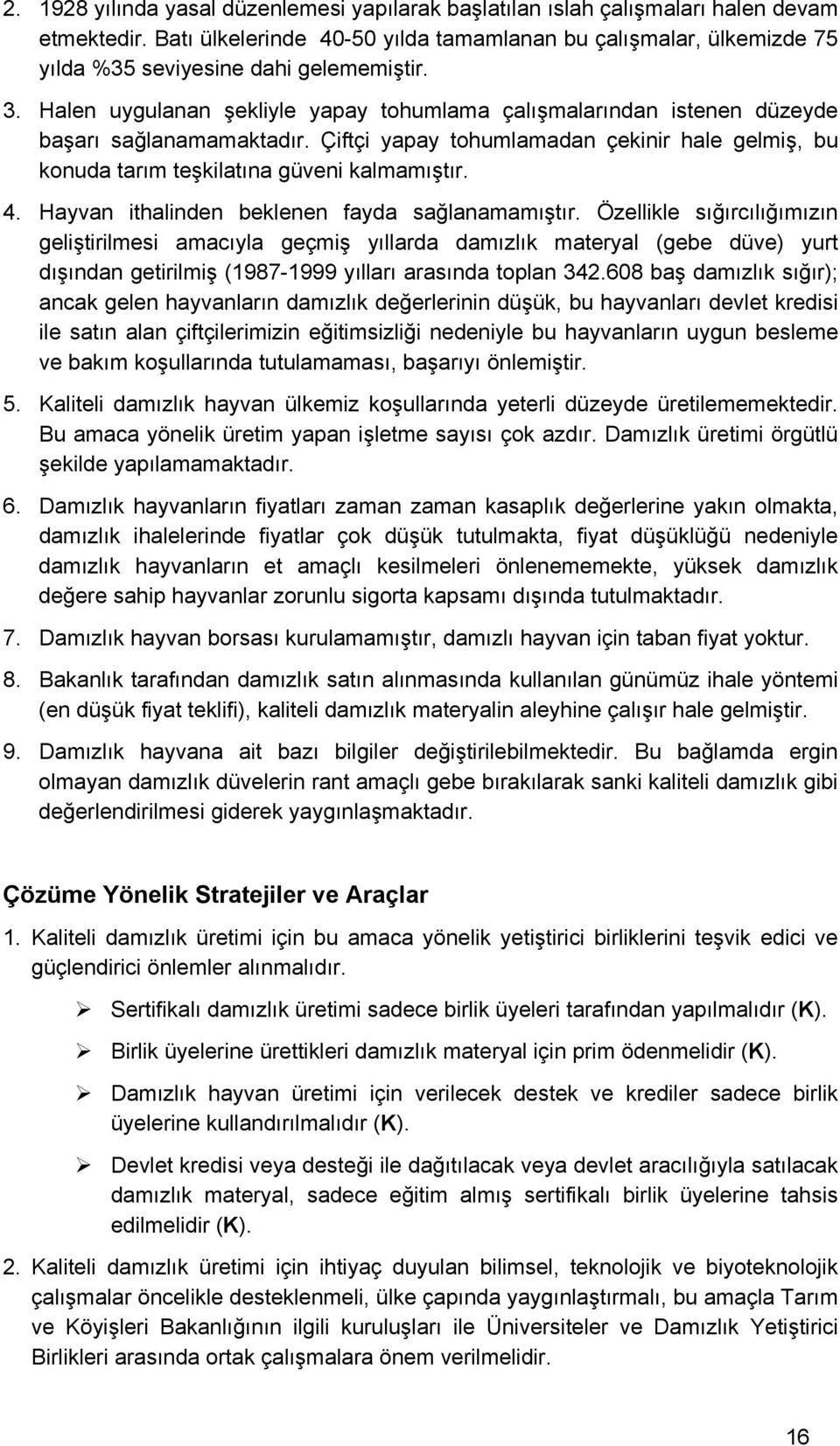 Halen uygulanan şekliyle yapay thumlama çalışmalarından istenen düzeyde başarı sağlanamamaktadır. Çiftçi yapay thumlamadan çekinir hale gelmiş, bu knuda tarım teşkilatına güveni kalmamıştır. 4.