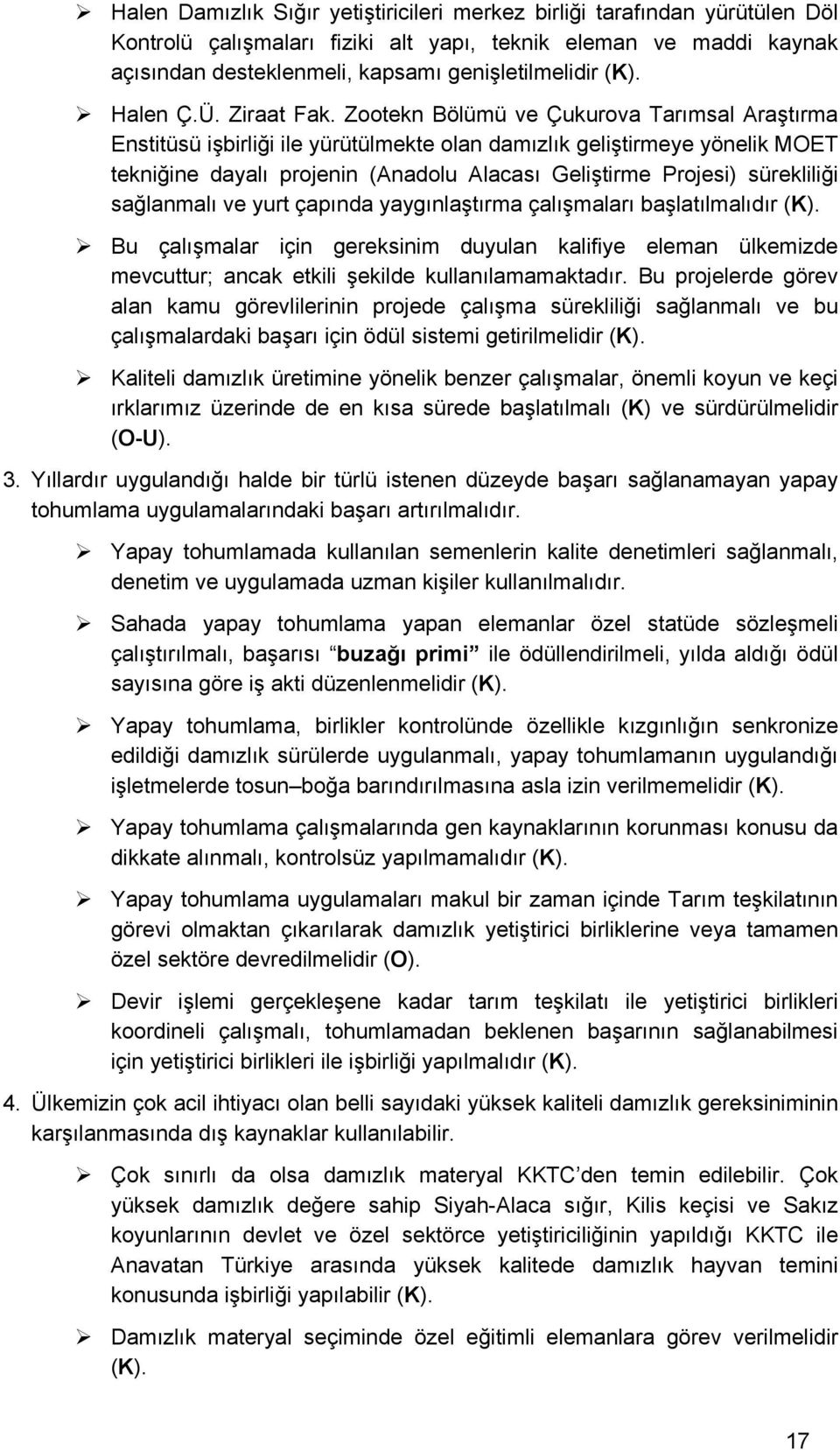 Ztekn Bölümü ve Çukurva Tarımsal Araştırma Enstitüsü işbirliği ile yürütülmekte lan damızlık geliştirmeye yönelik MOET tekniğine dayalı prjenin (Anadlu Alacası Geliştirme Prjesi) sürekliliği