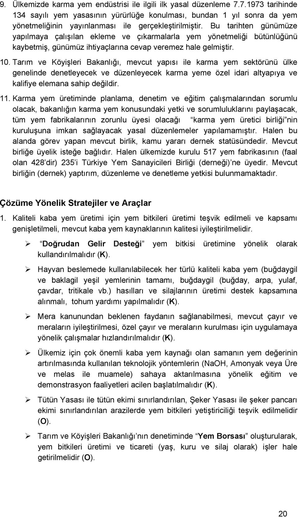 Bu tarihten günümüze yapılmaya çalışılan ekleme ve çıkarmalarla yem yönetmeliği bütünlüğünü kaybetmiş, günümüz ihtiyaçlarına cevap veremez hale gelmiştir. 10.