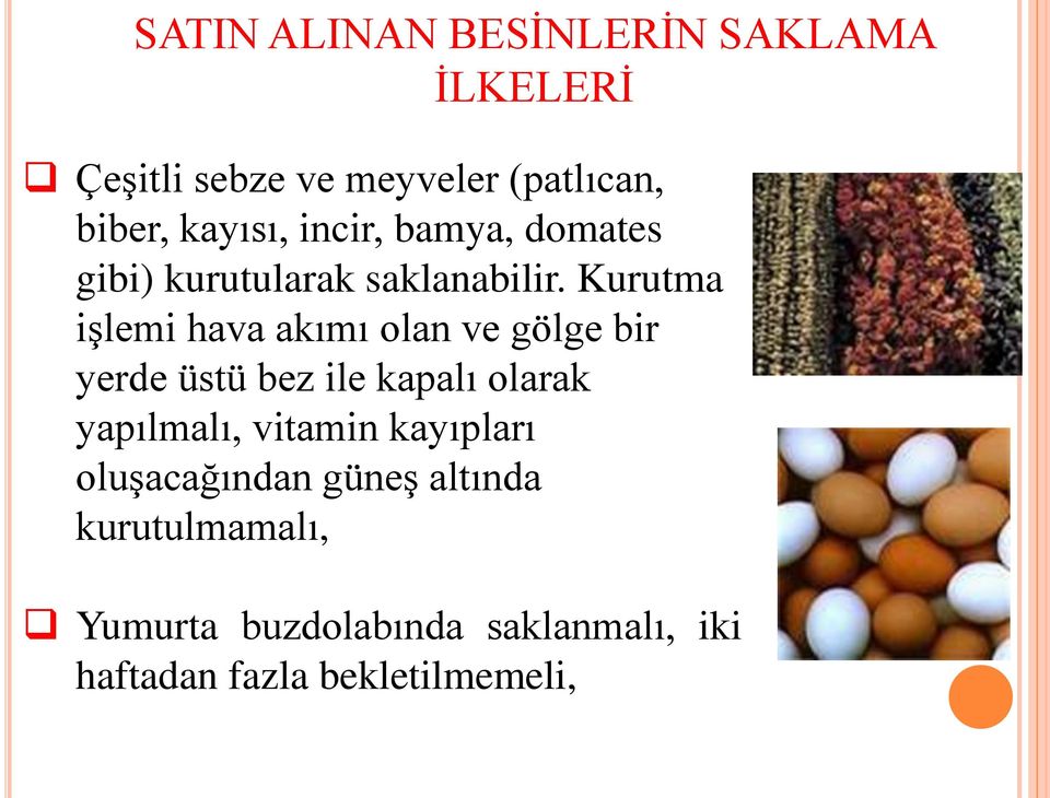 Kurutma işlemi hava akımı olan ve gölge bir yerde üstü bez ile kapalı olarak yapılmalı,