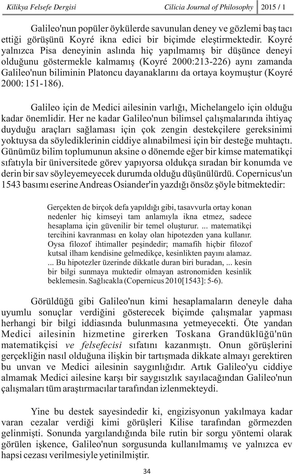 koymuştur (Koyré 2000: 151-186). Galileo için de Medici ailesinin varlığı, Michelangelo için olduğu kadar önemlidir.