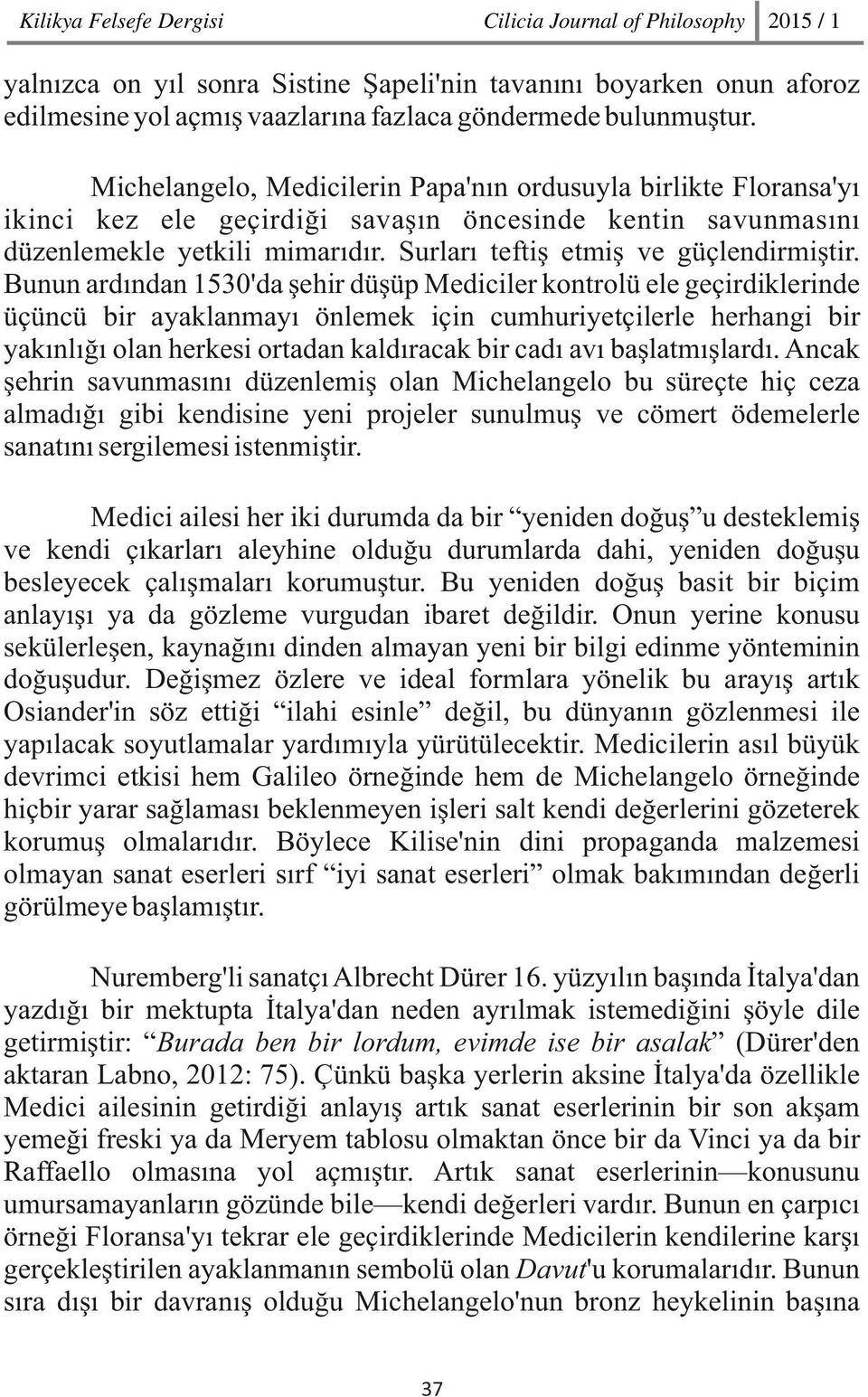 Bunun ardından 1530'da şehir düşüp Mediciler kontrolü ele geçirdiklerinde üçüncü bir ayaklanmayı önlemek için cumhuriyetçilerle herhangi bir yakınlığı olan herkesi ortadan kaldıracak bir cadı avı