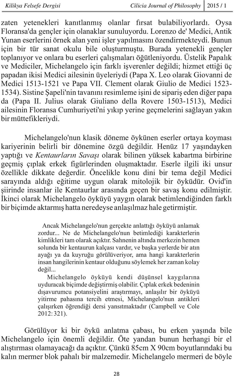 Burada yetenekli gençler toplanıyor ve onlara bu eserleri çalışmaları öğütleniyordu.