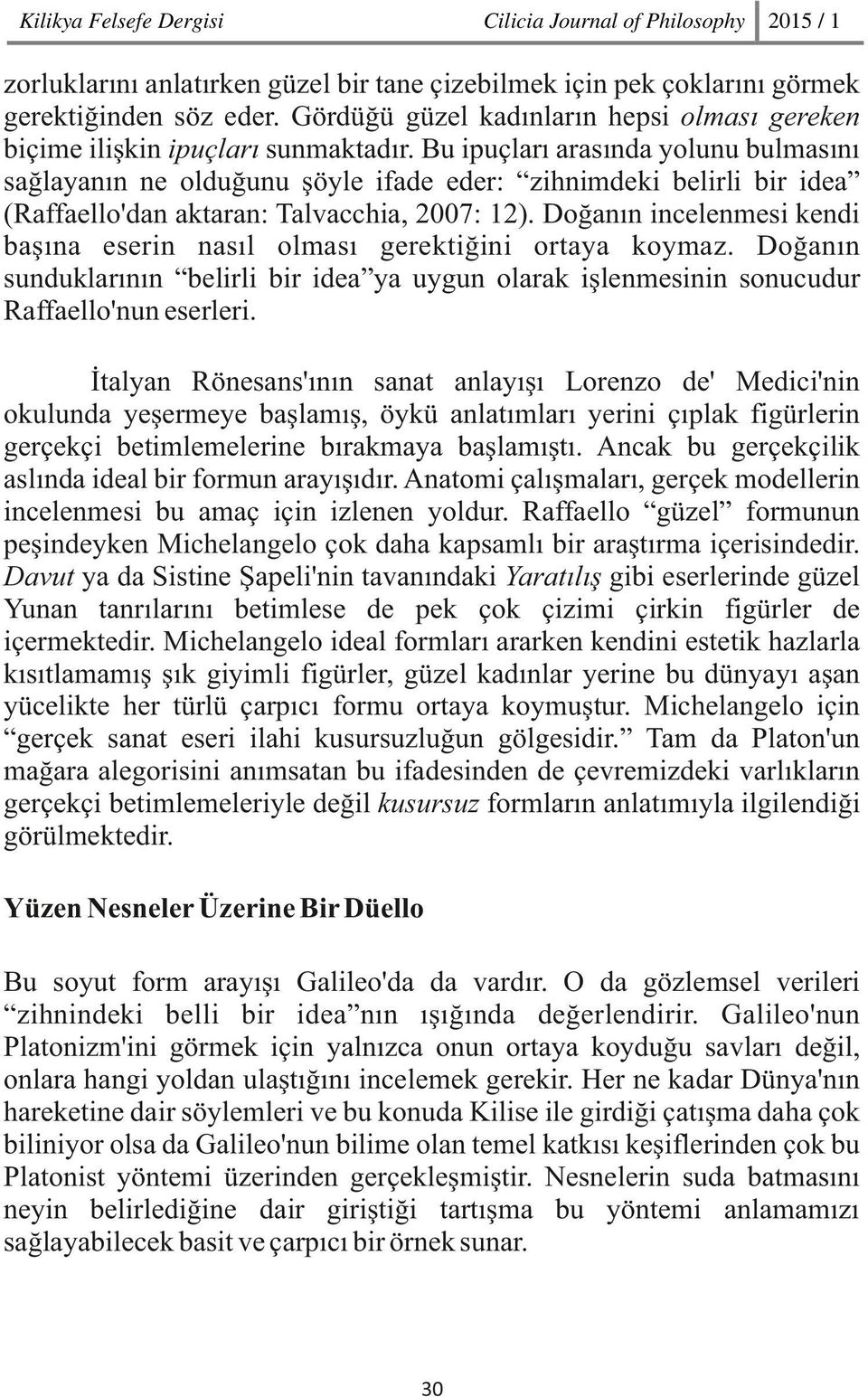 Doğanın incelenmesi kendi başına eserin nasıl olması gerektiğini ortaya koymaz. Doğanın sunduklarının belirli bir idea ya uygun olarak işlenmesinin sonucudur Raffaello'nun eserleri.