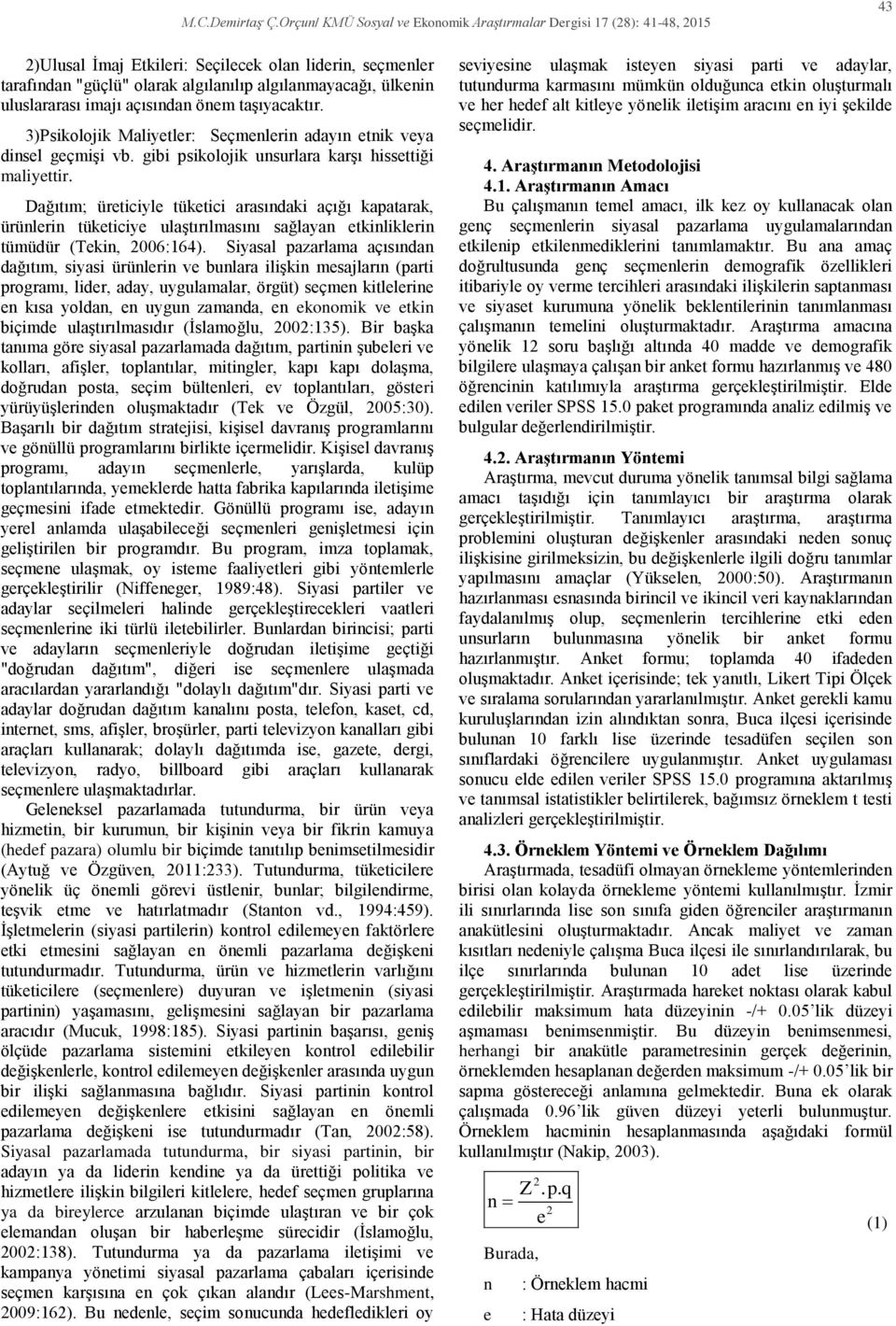 Dağıtım; üreticiyle tüketici arasındaki açığı kapatarak, ürünlerin tüketiciye ulaştırılmasını sağlayan etkinliklerin tümüdür (Tekin, 2006:164).