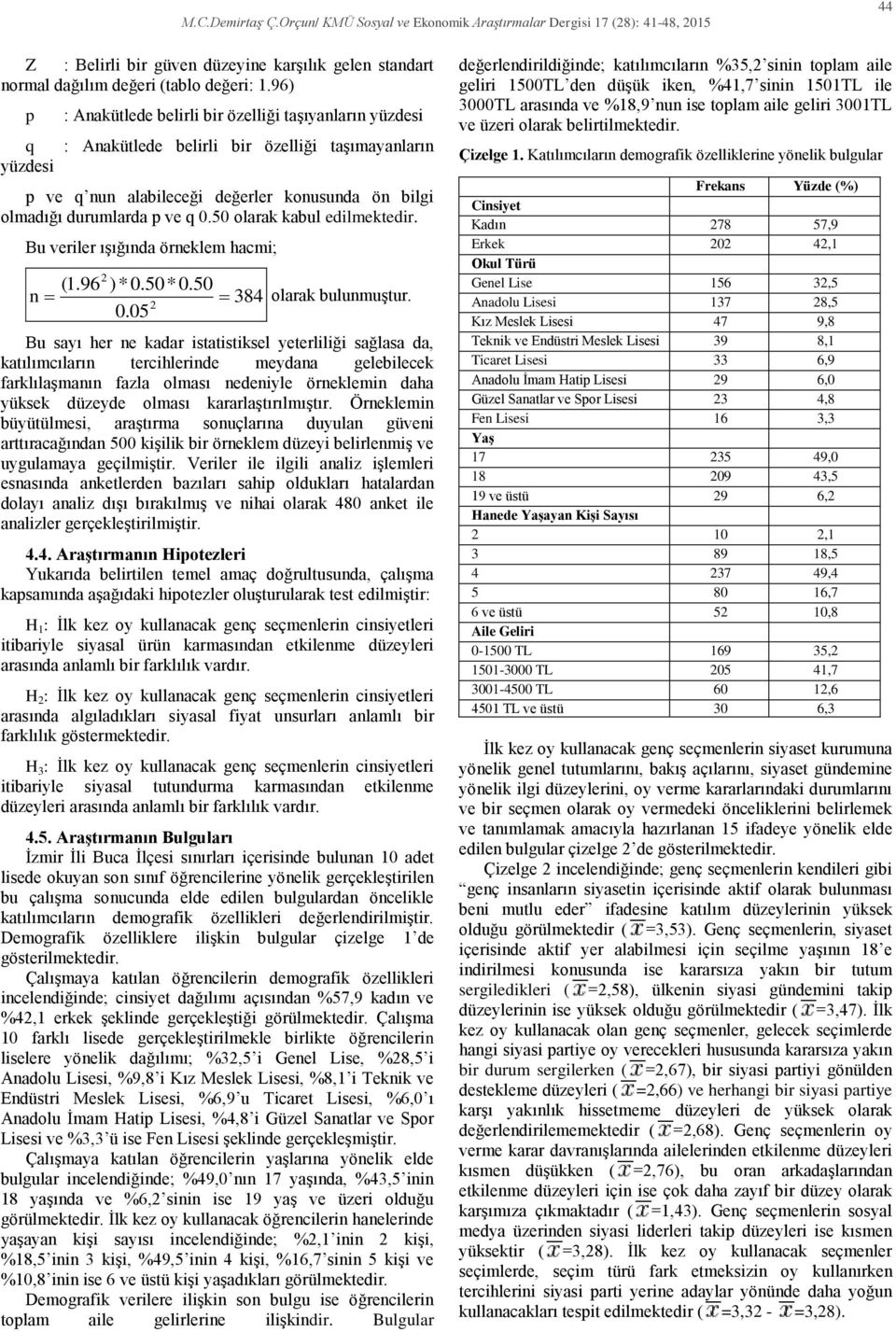 50 olarak kabul edilmektedir. Bu veriler ışığında örneklem hacmi; 2 (1.96 ) *0.50*0.50 n 384 olarak bulunmuştur. 2 0.