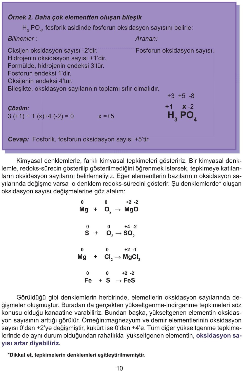 +3 +5-8 Çözüm: +1 x -2 3 (+1) + 1 ( )+4 (-2) = 0 =+5 H 3 PO 4 Cevap: Fosforik, fosforun oksidasyon say s +5 tir. Kimyasal denklemlerle, farkl kimyasal tepkimeleri gösteririz.