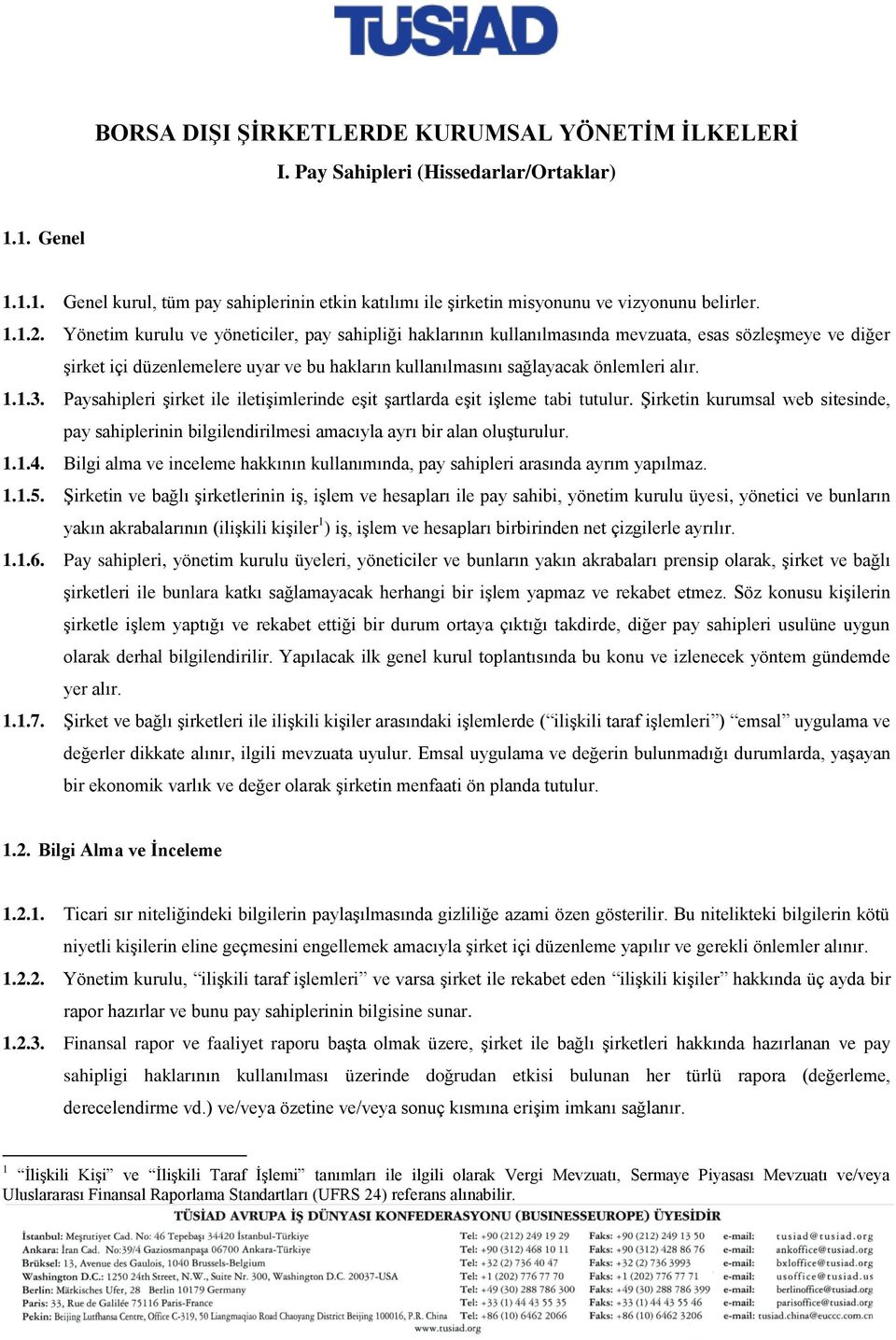 1.1.3. Paysahipleri şirket ile iletişimlerinde eşit şartlarda eşit işleme tabi tutulur. Şirketin kurumsal web sitesinde, pay sahiplerinin bilgilendirilmesi amacıyla ayrı bir alan oluşturulur. 1.1.4.