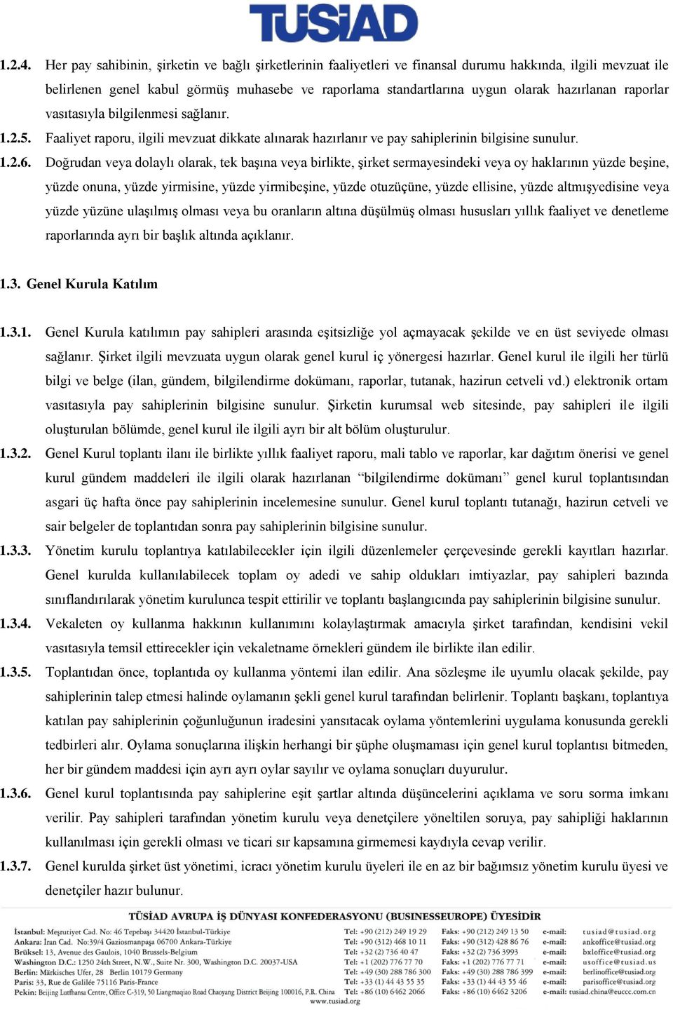 hazırlanan raporlar vasıtasıyla bilgilenmesi sağlanır. 1.2.5. Faaliyet raporu, ilgili mevzuat dikkate alınarak hazırlanır ve pay sahiplerinin bilgisine sunulur. 1.2.6.