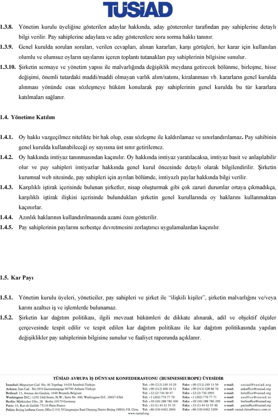 Genel kurulda sorulan soruları, verilen cevapları, alınan kararları, karşı görüşleri, her karar için kullanılan olumlu ve olumsuz oyların sayılarını içeren toplantı tutanakları pay sahiplerinin