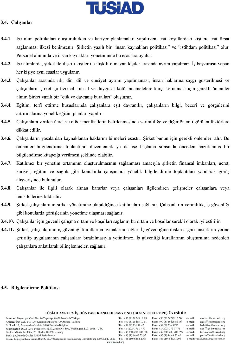 İşe alımlarda, şirket ile ilişkili kişiler ile ilişkili olmayan kişiler arasında ayrım yapılmaz. İş başvurusu yapan her kişiye aynı esaslar uygulanır. 3.