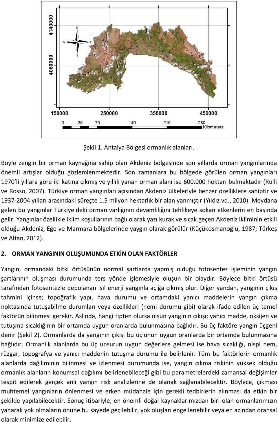Türkiye orman yangınları açısından Akdeniz ülkeleriyle benzer özelliklere sahiptir ve 1937 2004 yılları arasındaki süreçte 1.5 milyon hektarlık bir alan yanmıştır (Yıldız vd., 2010).