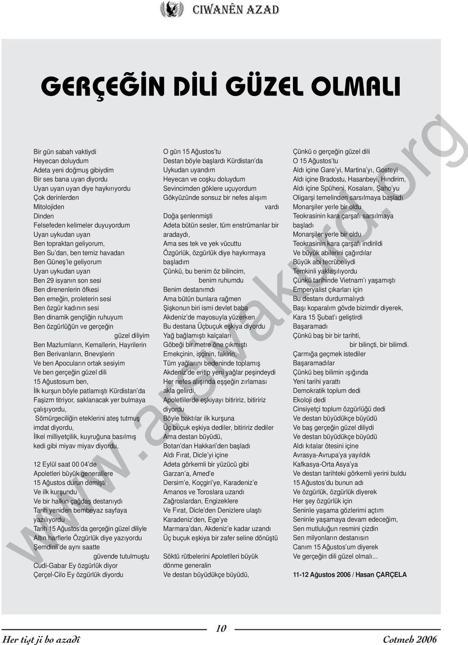 proleterin sesi Ben özgür kadının sesi Ben dinamik gençliğin ruhuyum Ben özgürlüğün ve gerçeğin güzel diliyim Ben Mazlumların, Kemallerin, Hayrilerin Ben Berivanların, Bnevşlerin Ve ben Apocuların