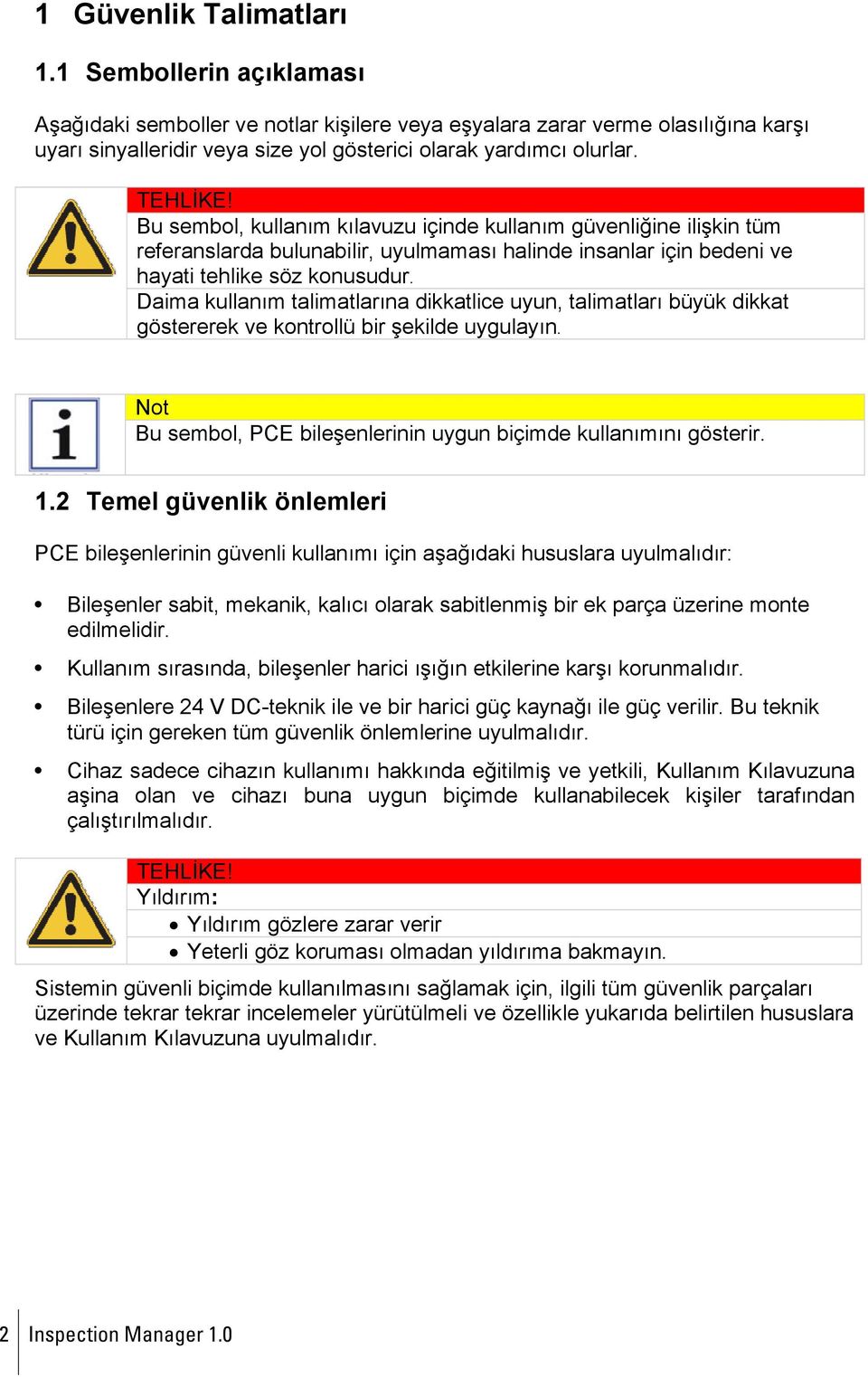 Bu sembol, kullanım kılavuzu içinde kullanım güvenliğine ilişkin tüm referanslarda bulunabilir, uyulmaması halinde insanlar için bedeni ve hayati tehlike söz konusudur.