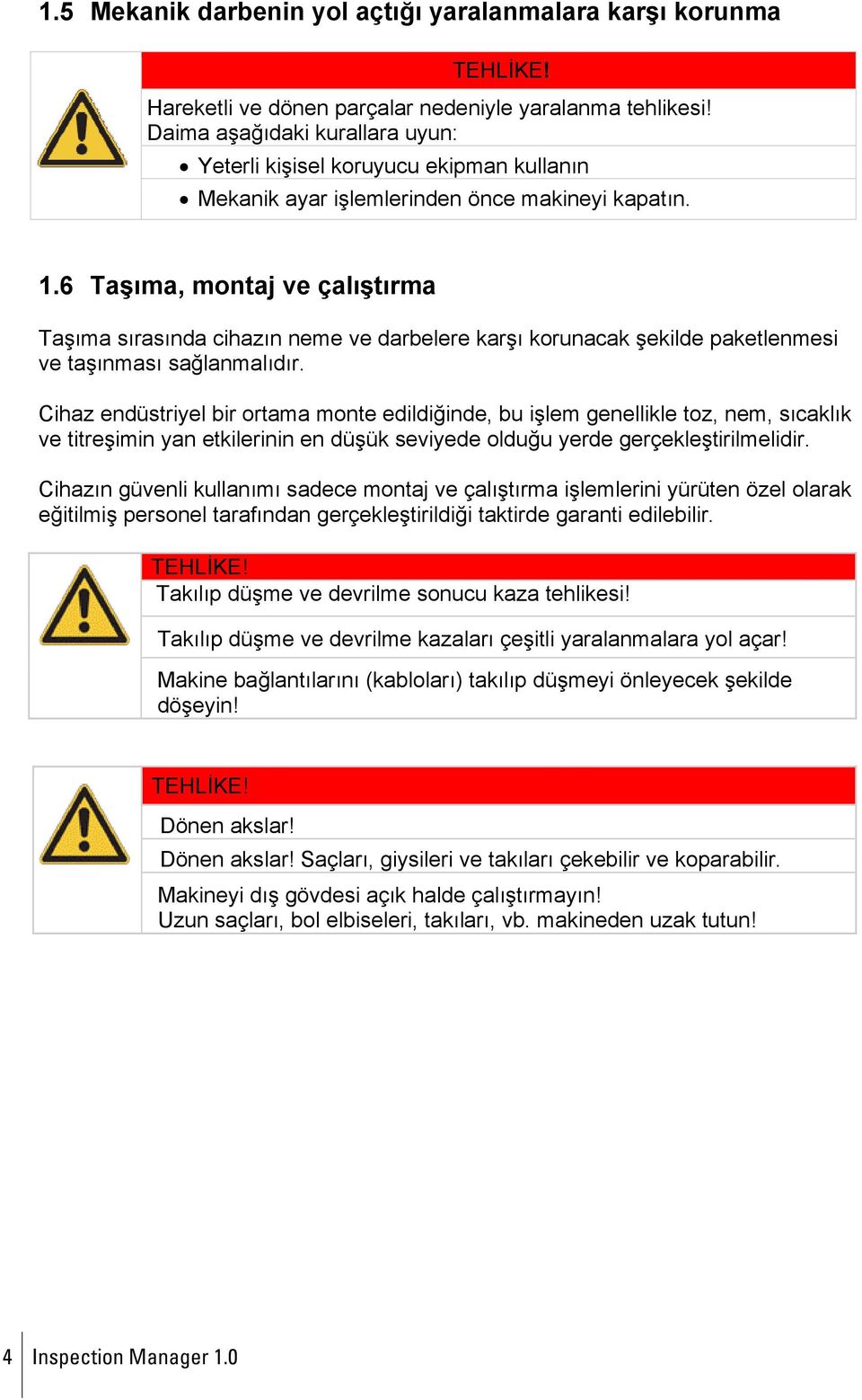 6 Taşıma, montaj ve çalıştırma Taşıma sırasında cihazın neme ve darbelere karşı korunacak şekilde paketlenmesi ve taşınması sağlanmalıdır.