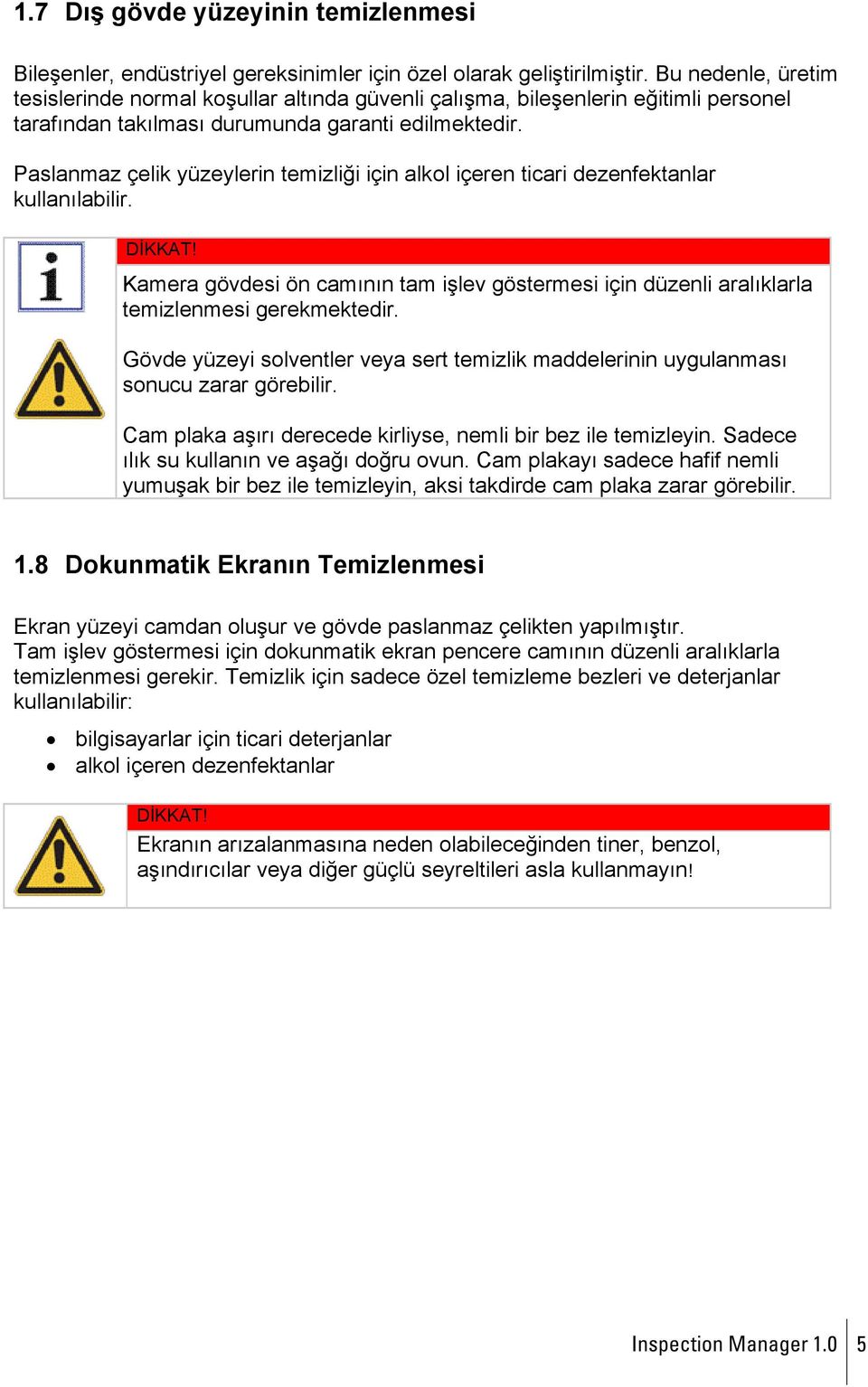 Paslanmaz çelik yüzeylerin temizliği için alkol içeren ticari dezenfektanlar kullanılabilir. DİKKAT! Kamera gövdesi ön camının tam işlev göstermesi için düzenli aralıklarla temizlenmesi gerekmektedir.