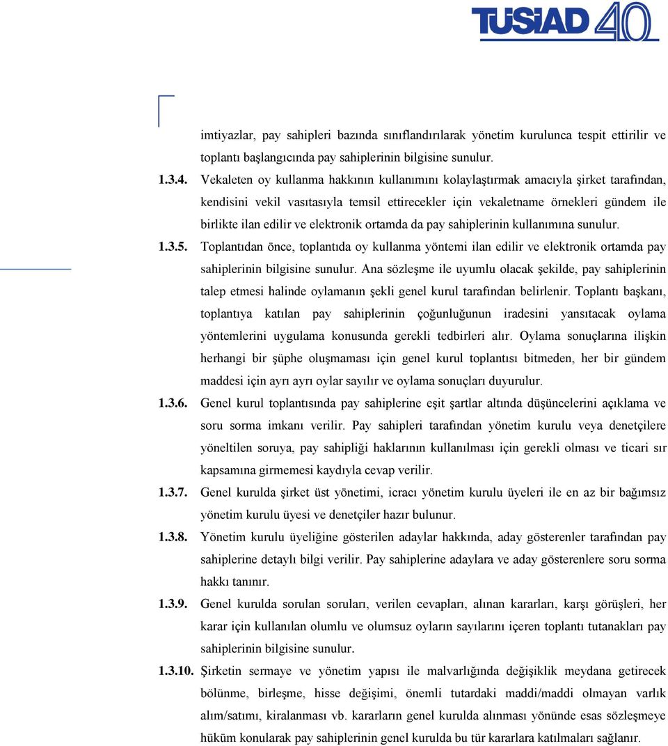 elektronik ortamda da pay sahiplerinin kullanımına sunulur. 1.3.5. Toplantıdan önce, toplantıda oy kullanma yöntemi ilan edilir ve elektronik ortamda pay sahiplerinin bilgisine sunulur.