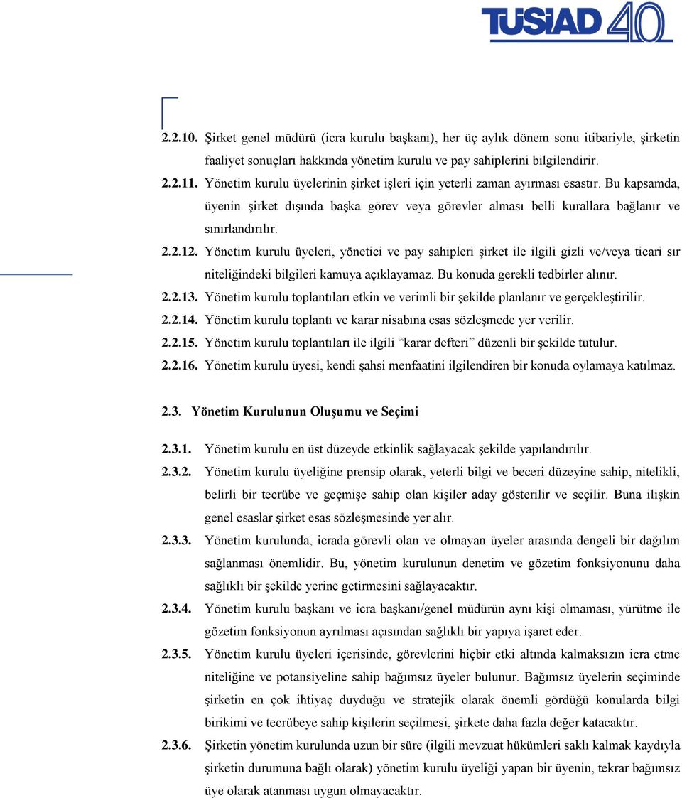 Yönetim kurulu üyeleri, yönetici ve pay sahipleri şirket ile ilgili gizli ve/veya ticari sır niteliğindeki bilgileri kamuya açıklayamaz. Bu konuda gerekli tedbirler alınır. 2.2.13.