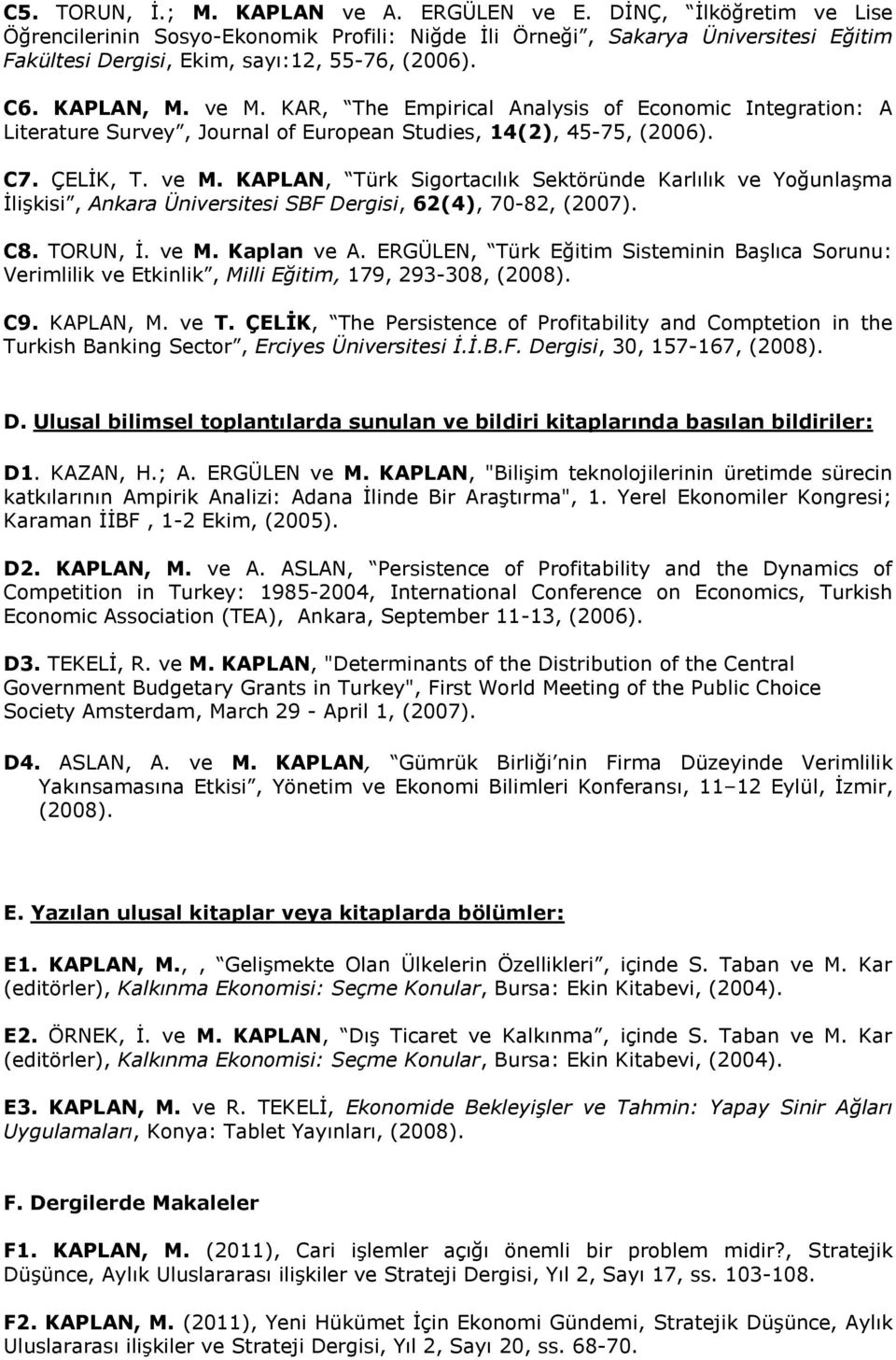 KAR, The Empirical Analysis of Economic Integration: A Literature Survey, Journal of European Studies, 14(2), 45-75, (2006). C7. ÇELİK, T. ve M.