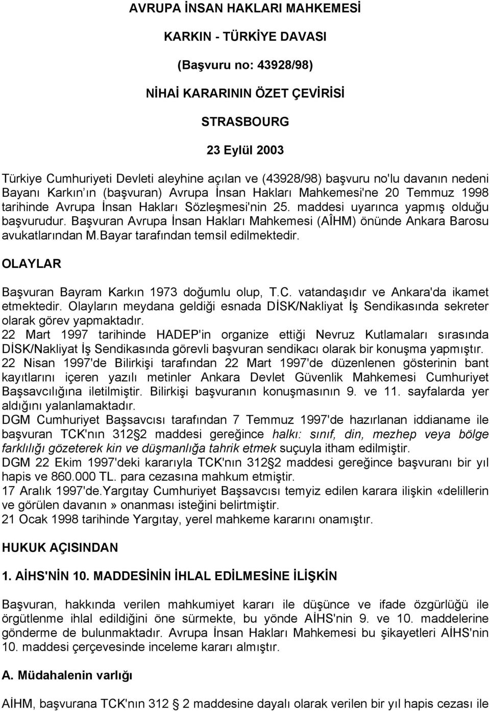 Başvuran Avrupa İnsan Hakları Mahkemesi (AÎHM) önünde Ankara Barosu avukatlarından M.Bayar tarafından temsil edilmektedir. OLAYLAR Başvuran Bayram Karkın 1973 doğumlu olup, T.C.