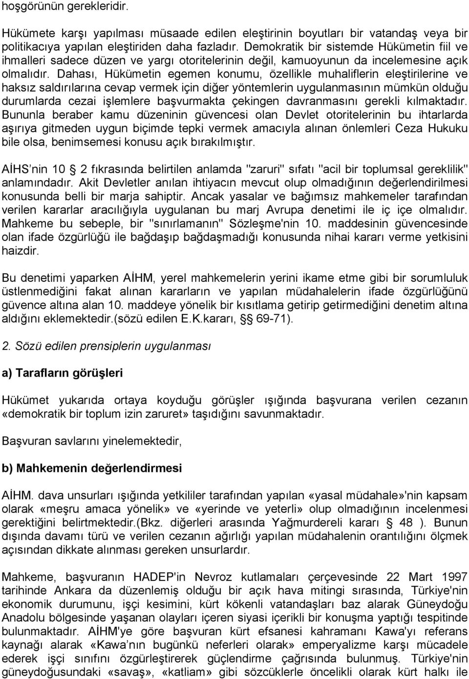 Dahası, Hükümetin egemen konumu, özellikle muhaliflerin eleştirilerine ve haksız saldırılarına cevap vermek için diğer yöntemlerin uygulanmasının mümkün olduğu durumlarda cezai işlemlere başvurmakta