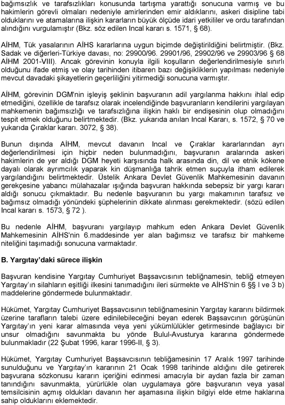 AİHM, Tük yasalarının AİHS kararlarına uygun biçimde değiştirildiğini belirtmiştir. (Bkz. Sadak ve diğerleri-türkiye davası, no: 29900/96. 29901/96, 29902/96 ve 29903/96 68 AİHM 2001-VIII).