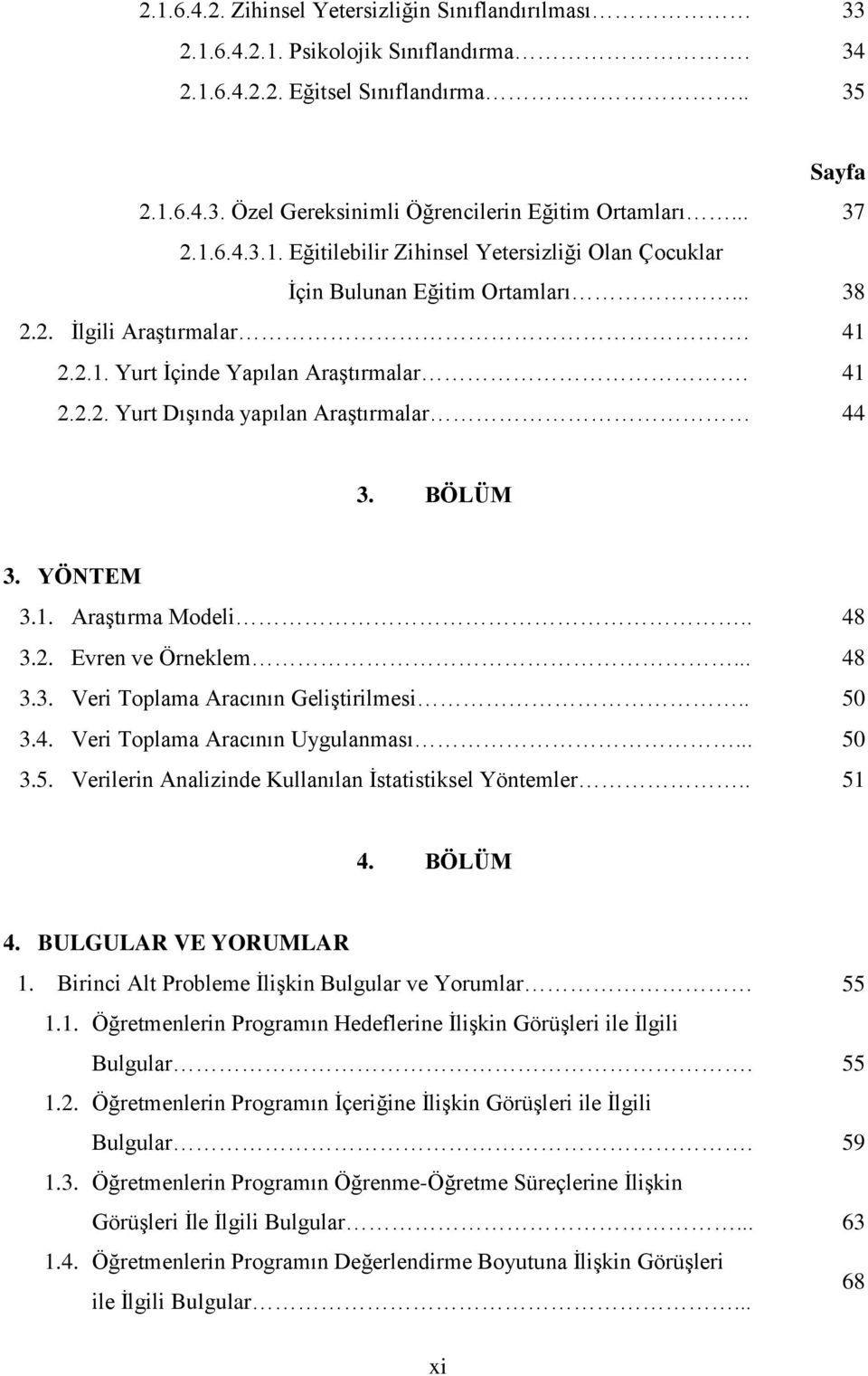 BÖLÜM 3. YÖNTEM 3.1. AraĢtırma Modeli.. 48 3.2. Evren ve Örneklem... 48 3.3. Veri Toplama Aracının GeliĢtirilmesi.. 50 3.4. Veri Toplama Aracının Uygulanması... 50 3.5. Verilerin Analizinde Kullanılan Ġstatistiksel Yöntemler.