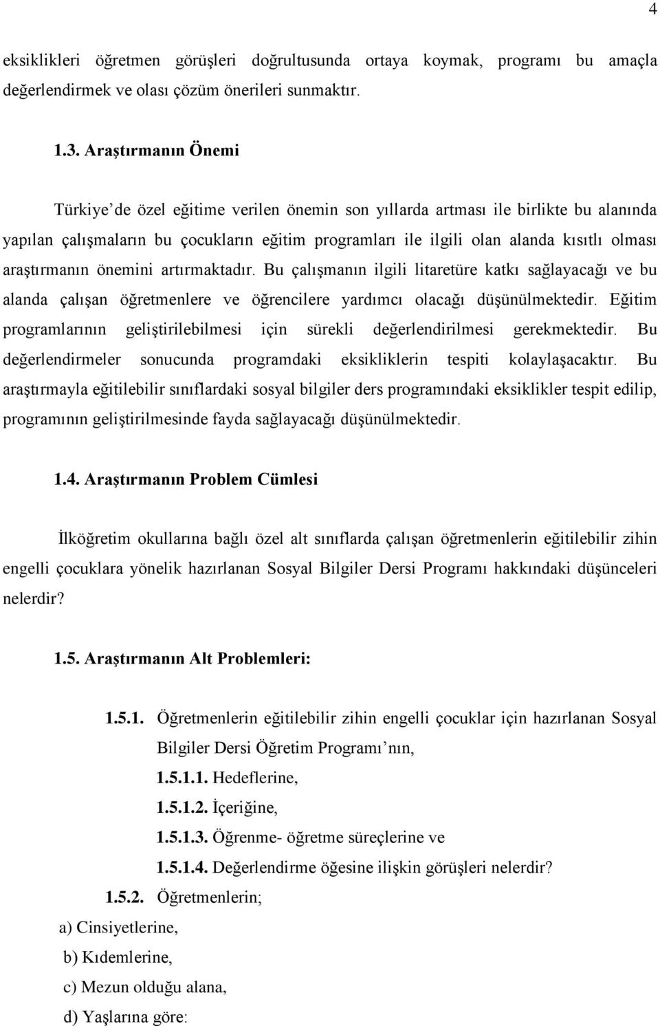 araģtırmanın önemini artırmaktadır. Bu çalıģmanın ilgili litaretüre katkı sağlayacağı ve bu alanda çalıģan öğretmenlere ve öğrencilere yardımcı olacağı düģünülmektedir.