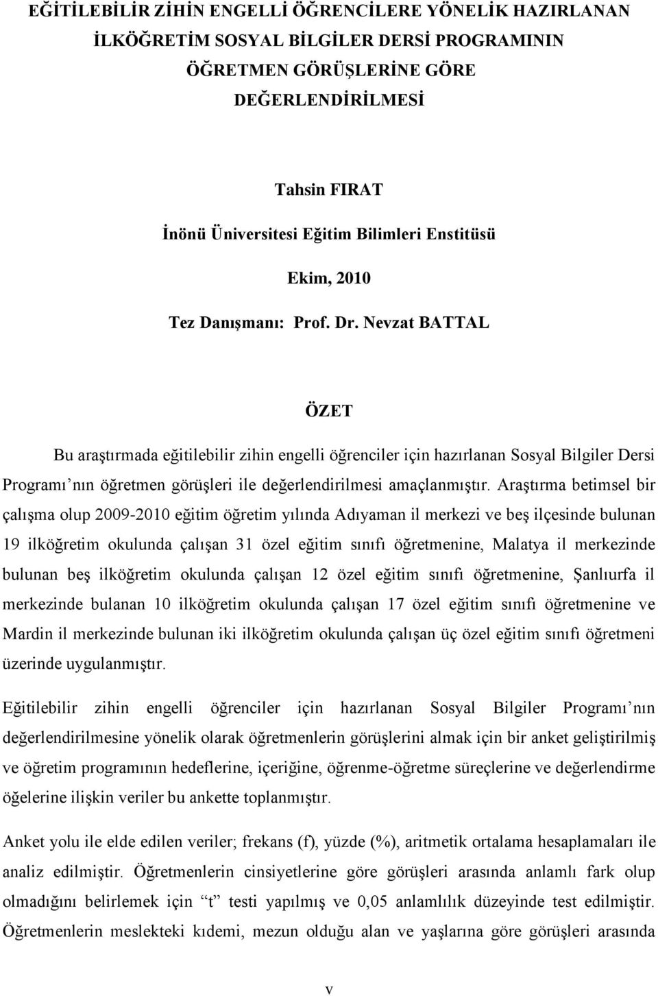 Nevzat BATTAL ÖZET Bu araģtırmada eğitilebilir zihin engelli öğrenciler için hazırlanan Sosyal Bilgiler Dersi Programı nın öğretmen görüģleri ile değerlendirilmesi amaçlanmıģtır.