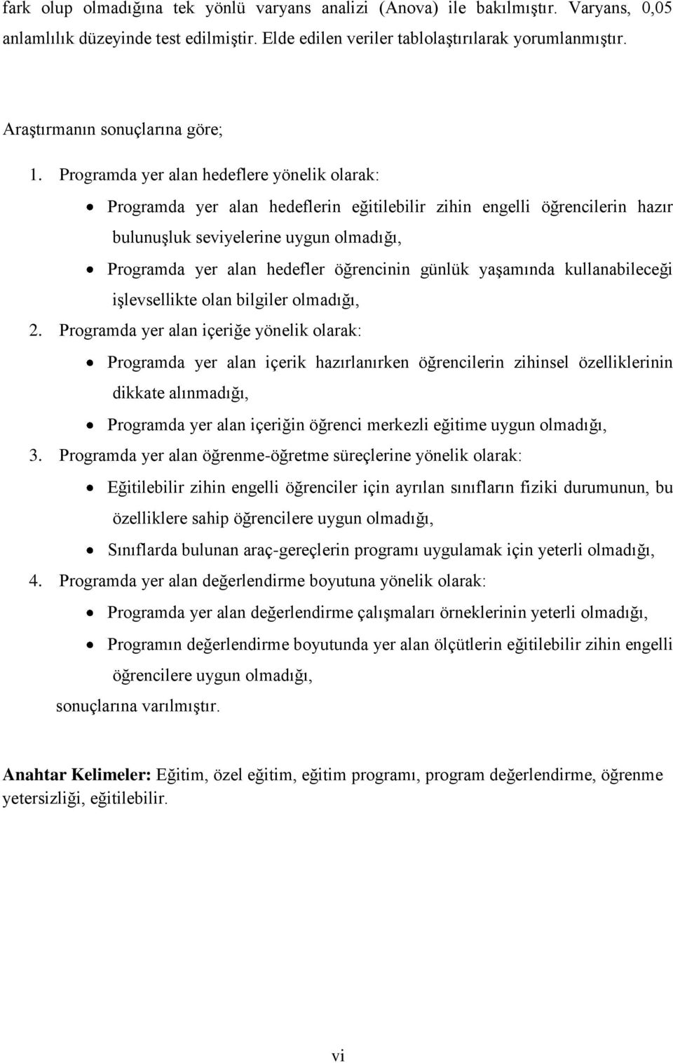 Programda yer alan hedeflere yönelik olarak: Programda yer alan hedeflerin eğitilebilir zihin engelli öğrencilerin hazır bulunuģluk seviyelerine uygun olmadığı, Programda yer alan hedefler öğrencinin