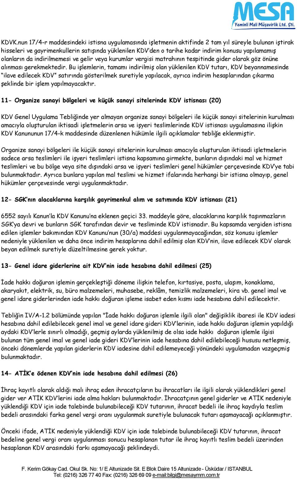 Bu işlemlerin, tamamı indirilmiş olan yüklenilen KDV tutarı, KDV beyannamesinde ilave edilecek KDV satırında gösterilmek suretiyle yapılacak, ayrıca indirim hesaplarından çıkarma şeklinde bir işlem