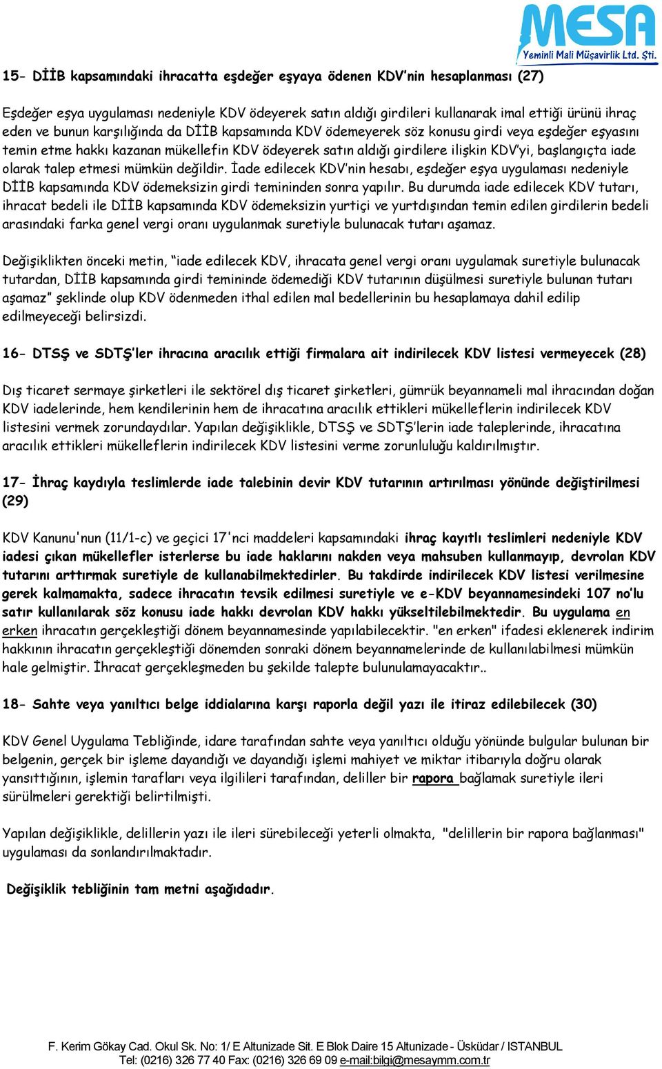 talep etmesi mümkün değildir. İade edilecek KDV nin hesabı, eşdeğer eşya uygulaması nedeniyle DİİB kapsamında KDV ödemeksizin girdi temininden sonra yapılır.