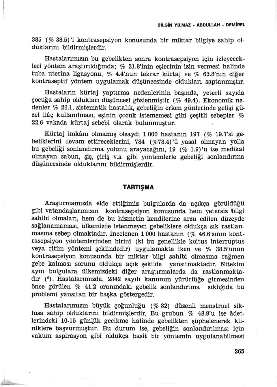 S'nın diğer kontraseptif yöntem uygulamak düşüncesinde oldukları saptanmıştır. Hastaların kürtaj yaptırma nedenlerinin başında, yeterli sayıda çocuğa sahip oldukları düşüncesi gözlenmiştir (% 49.4).