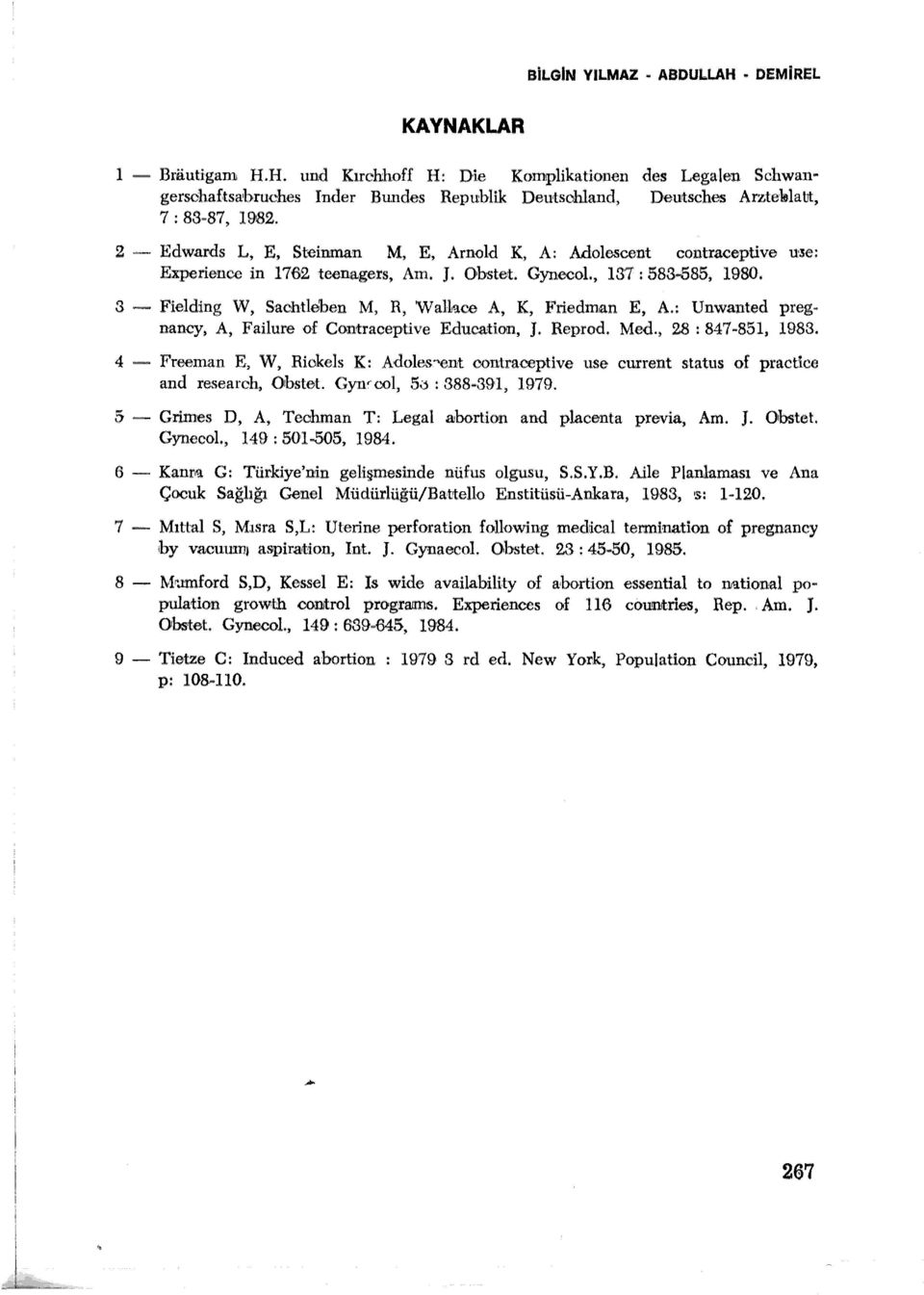 3 - Fielding W, Sachtleıben M, R, Wal1ııoe A, K, Friedman E, A.: Unwanted preg~ nancy, A, Failure of Conıtraceptive Edumtion, J. Reprod. Med., 28 : 847-851, 1988.