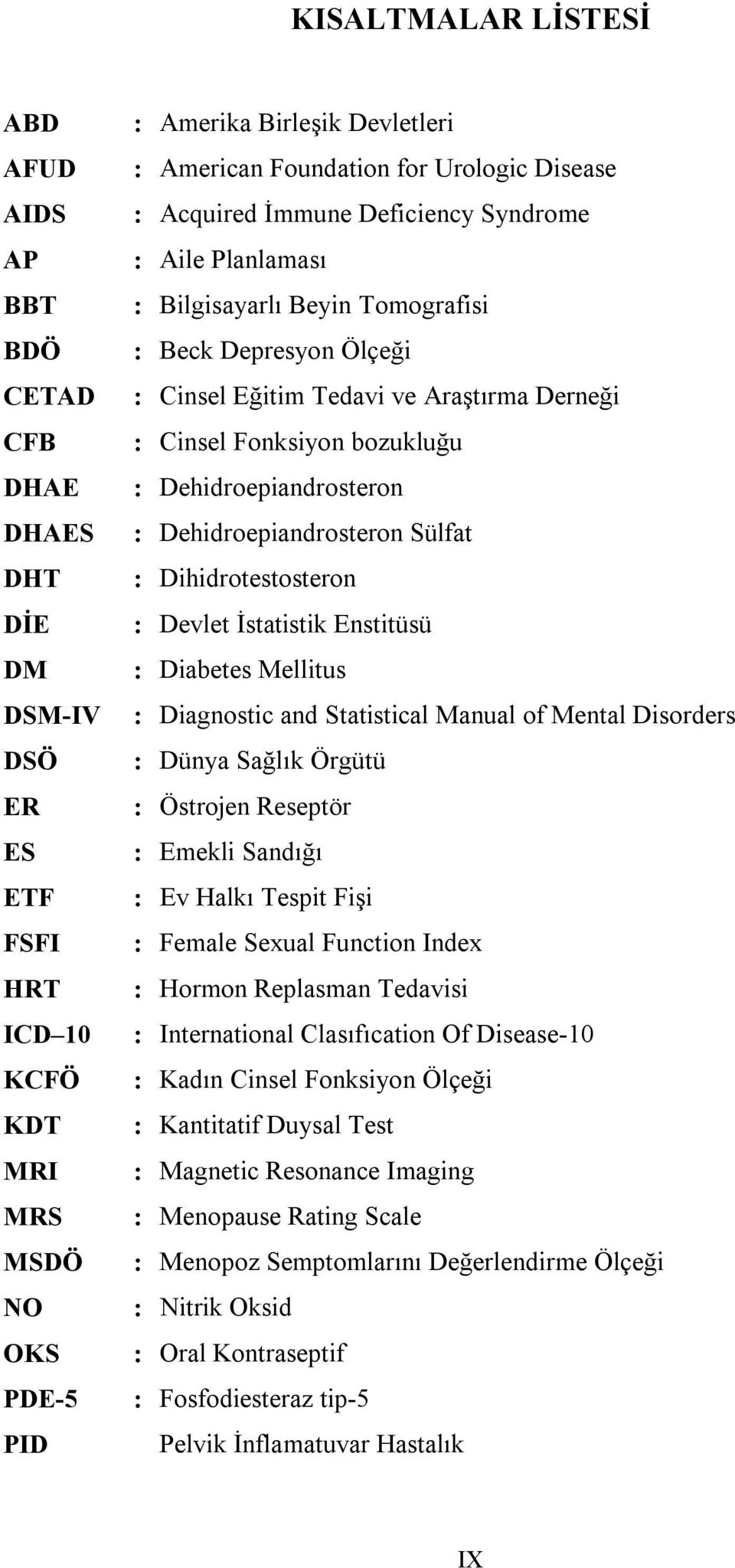 Fonksiyon bozukluğu : Dehidroepiandrosteron : Dehidroepiandrosteron Sülfat : Dihidrotestosteron : Devlet İstatistik Enstitüsü : Diabetes Mellitus : Diagnostic and Statistical Manual of Mental