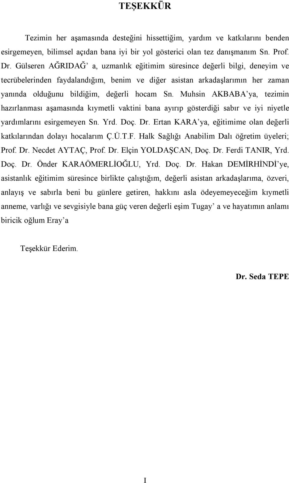 Muhsin AKBABA ya, tezimin hazırlanması aşamasında kıymetli vaktini bana ayırıp gösterdiği sabır ve iyi niyetle yardımlarını esirgemeyen Sn. Yrd. Doç. Dr.