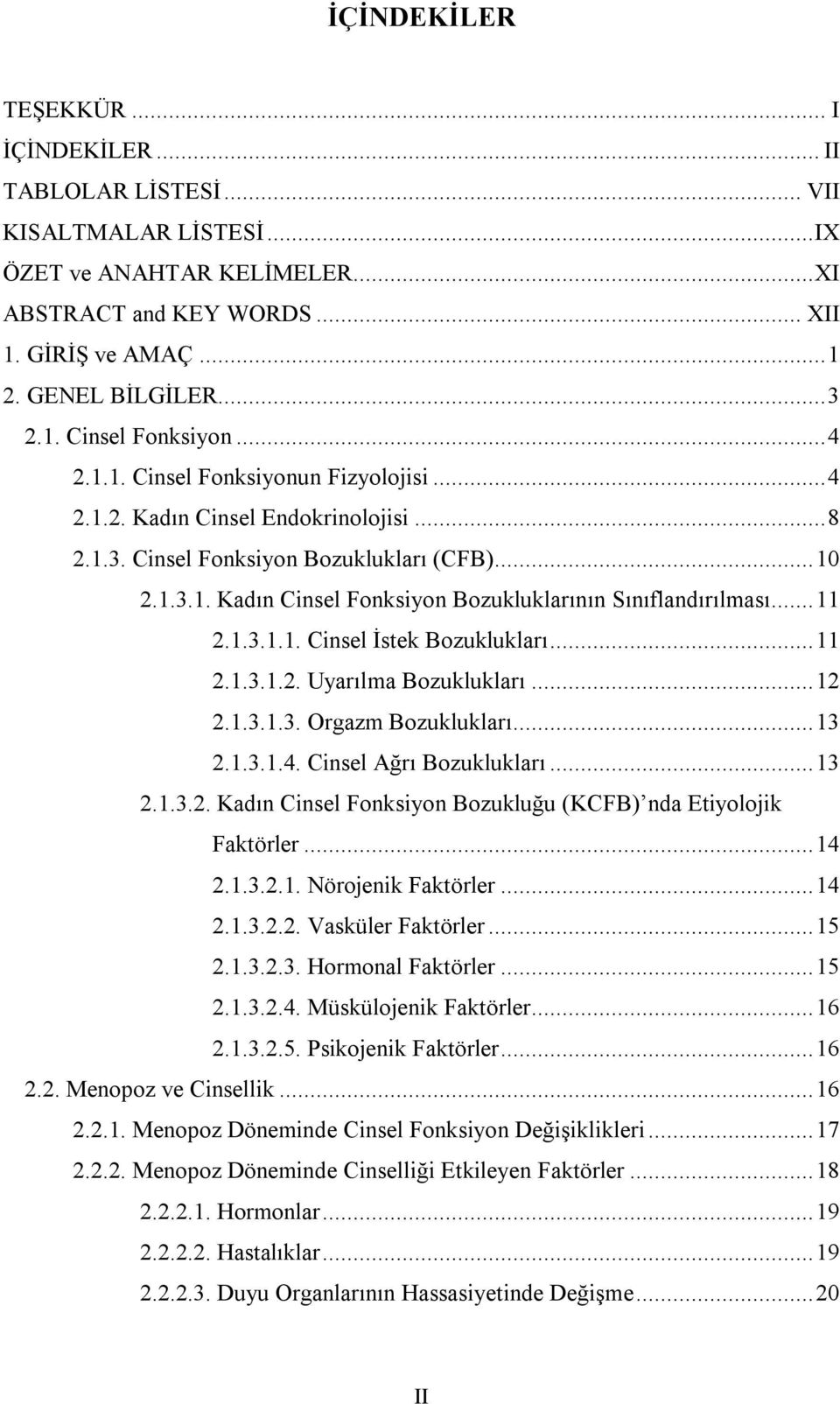 .. 11 2.1.3.1.1. Cinsel İstek Bozuklukları... 11 2.1.3.1.2. Uyarılma Bozuklukları... 12 2.1.3.1.3. Orgazm Bozuklukları... 13 2.1.3.1.4. Cinsel Ağrı Bozuklukları... 13 2.1.3.2. Kadın Cinsel Fonksiyon Bozukluğu (KCFB) nda Etiyolojik Faktörler.