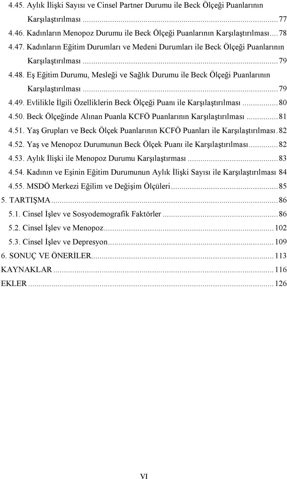 .. 79 4.49. Evlilikle İlgili Özelliklerin Beck Ölçeği Puanı ile Karşılaştırılması... 80 4.50. Beck Ölçeğinde Alınan Puanla KCFÖ Puanlarının Karşılaştırılması... 81 4.51.