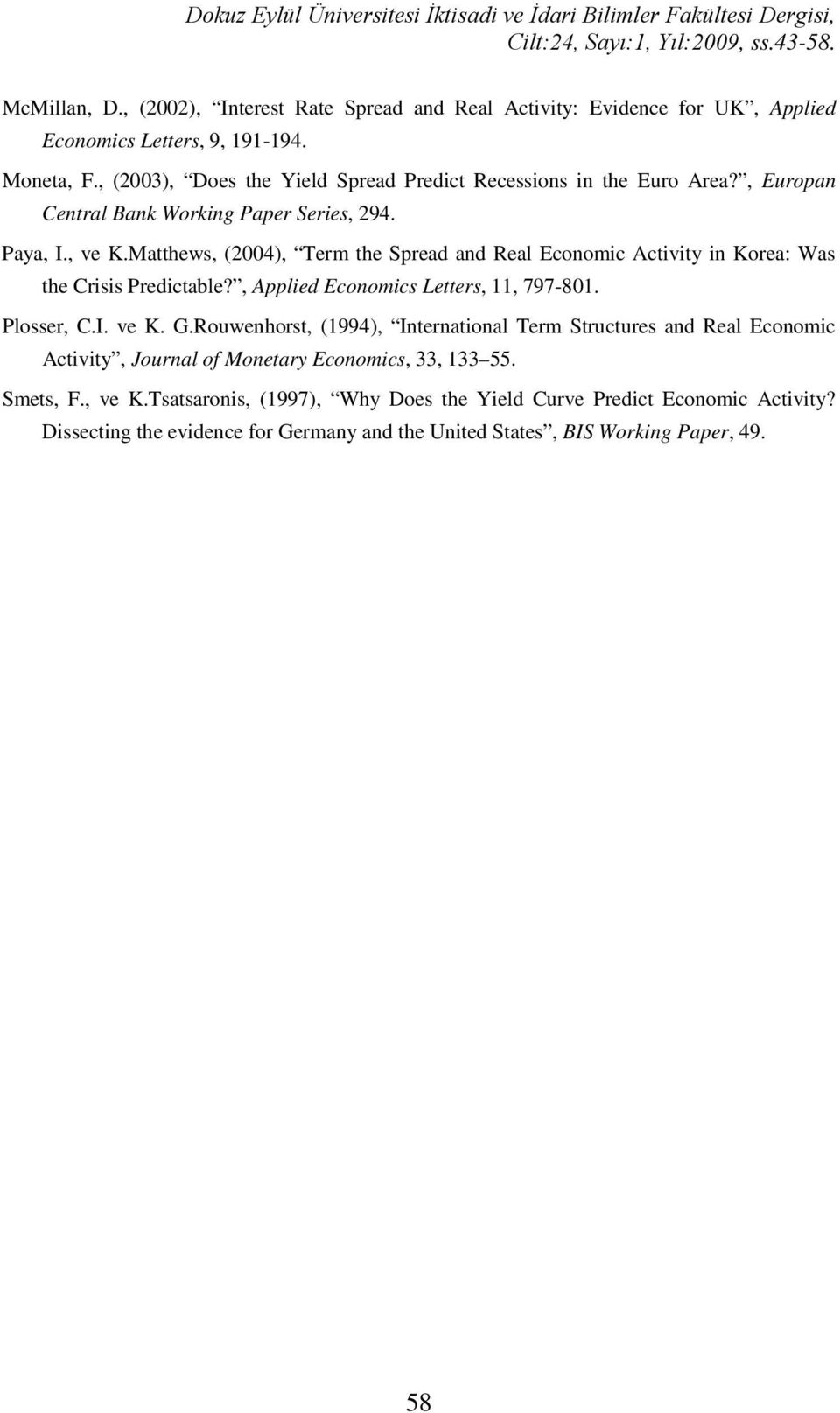 , Eropan Cenral Ban Woring Paper Series, 94. Paya, I., ve K.Mahews, (004), Term he Spread and Real Economic Aciviy in Korea: Was he Crisis Predicable?, Applied Economics Leers, 11, 797-801.