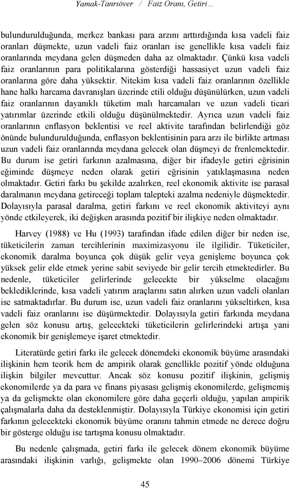 Nieim ısa vadeli faiz oranlarının özellile hane halı harcama davranışları üzerinde eili oldğ düşünülüren, zn vadeli faiz oranlarının dayanılı üeim malı harcamaları ve zn vadeli icari yaırımlar