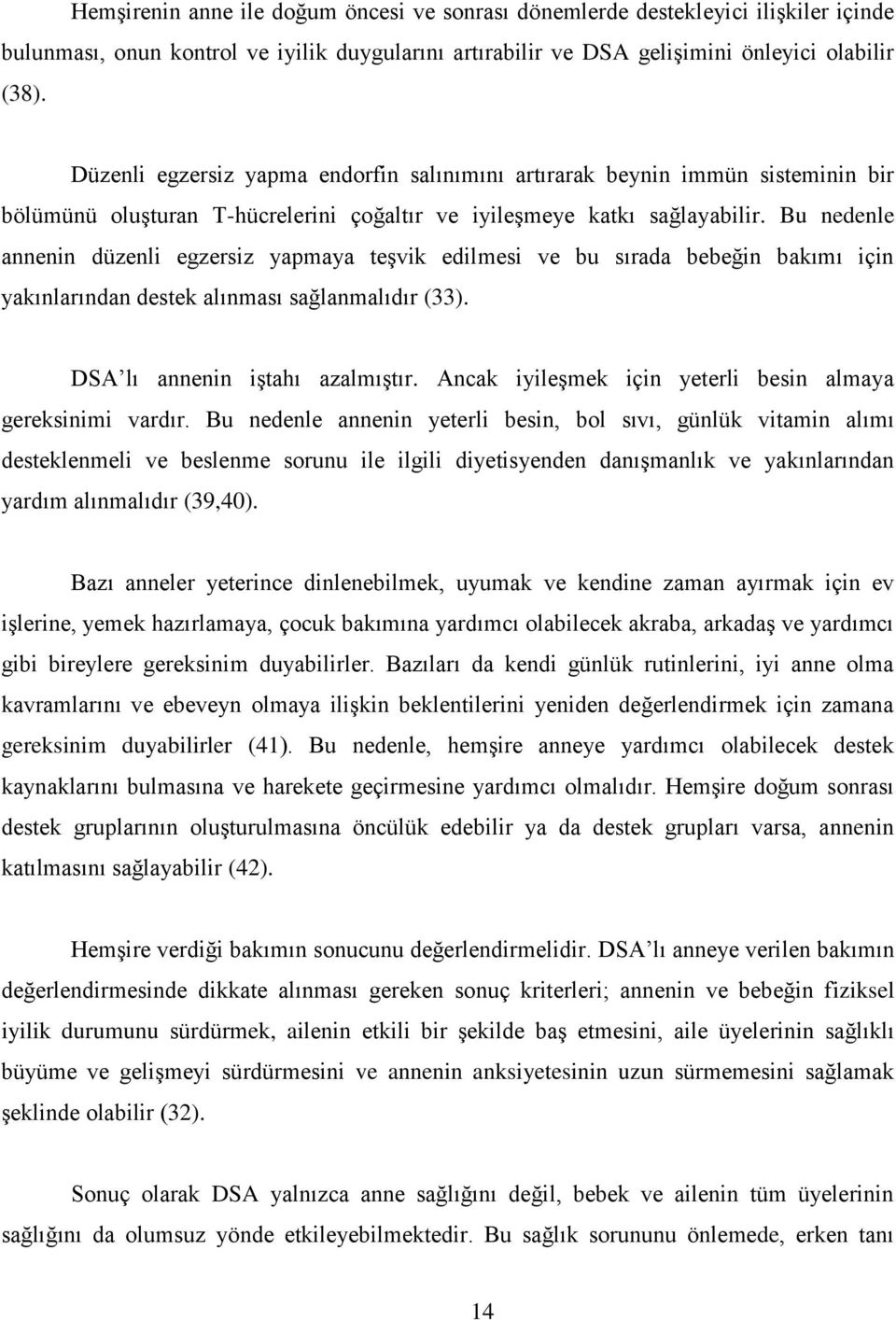 Bu nedenle annenin düzenli egzersiz yapmaya teģvik edilmesi ve bu sırada bebeğin bakımı için yakınlarından destek alınması sağlanmalıdır (33). DSA lı annenin iģtahı azalmıģtır.