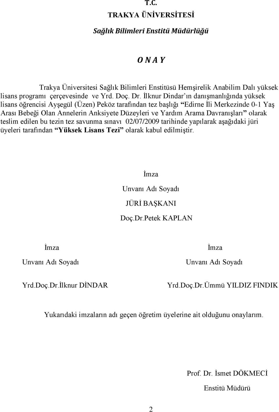 DavranıĢları olarak teslim edilen bu tezin tez savunma sınavı 02/07/2009 tarihinde yapılarak aģağıdaki jüri üyeleri tarafından Yüksek Lisans Tezi olarak kabul edilmiģtir.