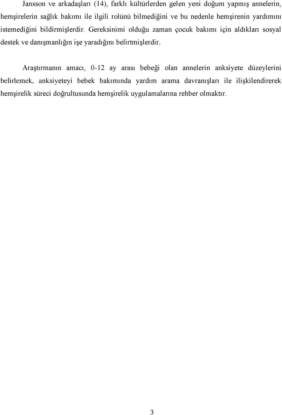 Gereksinimi olduğu zaman çocuk bakımı için aldıkları sosyal destek ve danıģmanlığın iģe yaradığını belirtmiģlerdir.