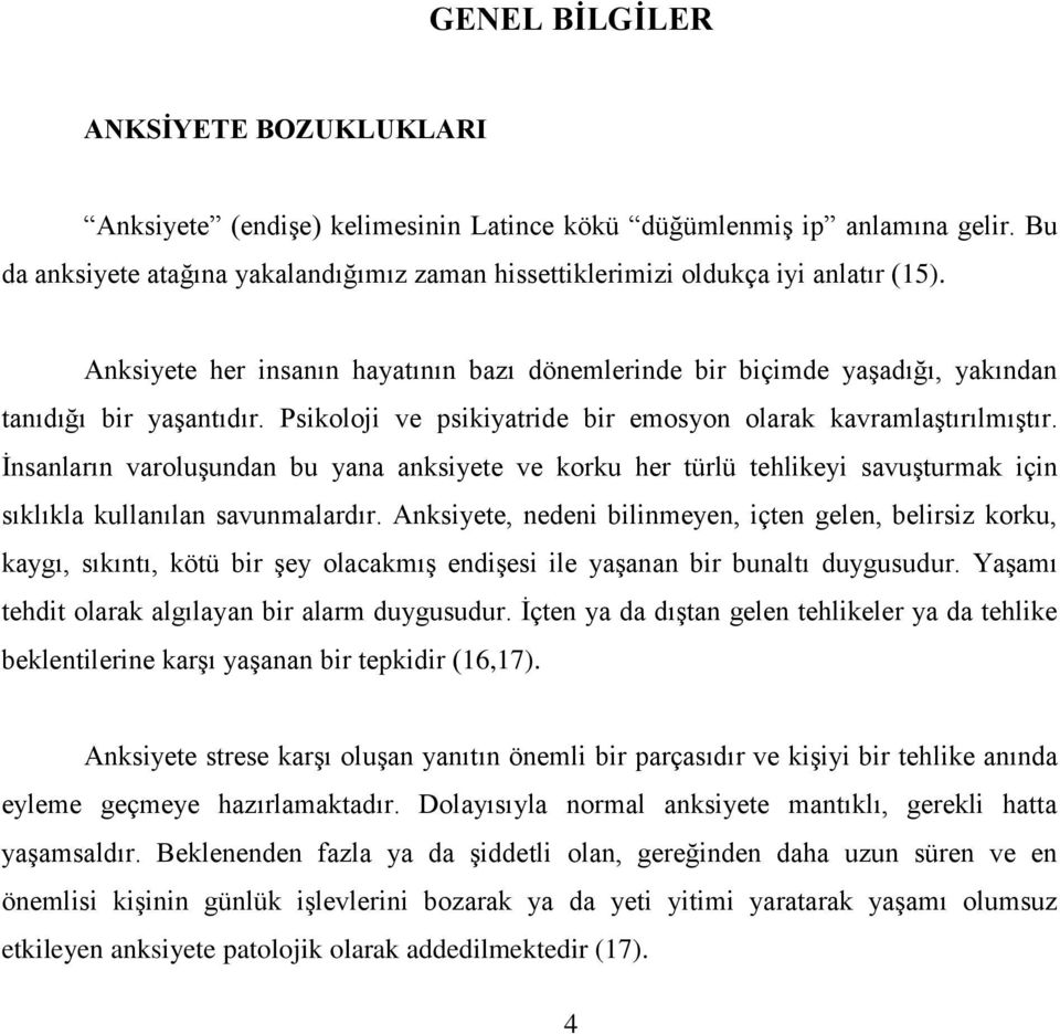 Psikoloji ve psikiyatride bir emosyon olarak kavramlaģtırılmıģtır. Ġnsanların varoluģundan bu yana anksiyete ve korku her türlü tehlikeyi savuģturmak için sıklıkla kullanılan savunmalardır.