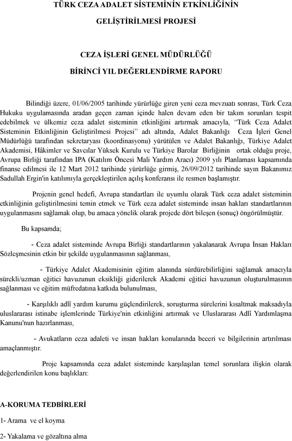 Adalet Sisteminin Etkinliğinin Geliştirilmesi Projesi adı altında, Adalet Bakanlığı Ceza İşleri Genel Müdürlüğü tarafından sekretaryası (koordinasyonu) yürütülen ve Adalet Bakanlığı, Türkiye Adalet