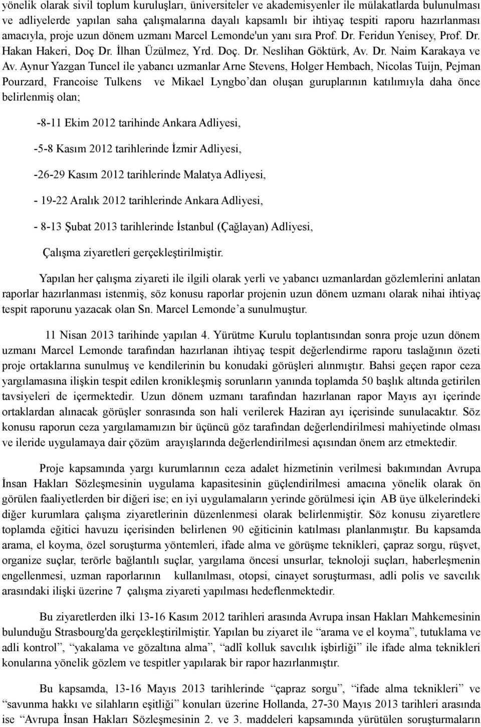 Aynur Yazgan Tuncel ile yabancı uzmanlar Arne Stevens, Holger Hembach, Nicolas Tuijn, Pejman Pourzard, Francoise Tulkens ve Mikael Lyngbo dan oluşan guruplarının katılımıyla daha önce belirlenmiş