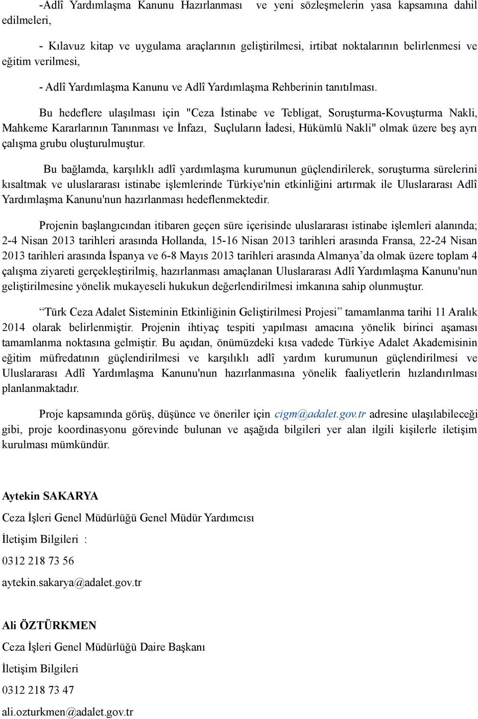 Bu hedeflere ulaşılması için "Ceza İstinabe ve Tebligat, Soruşturma-Kovuşturma Nakli, Mahkeme Kararlarının Tanınması ve İnfazı, Suçluların İadesi, Hükümlü Nakli" olmak üzere beş ayrı çalışma grubu