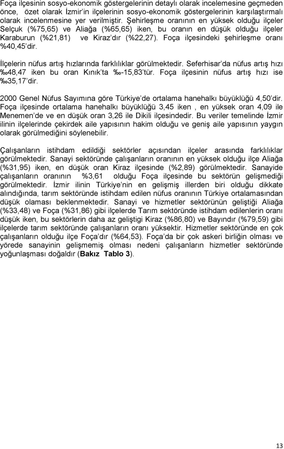 Foça ilçesindeki şehirleşme oranı %40,45 dir. İlçelerin nüfus artış hızlarında farklılıklar görülmektedir. Seferhisar da nüfus artış hızı 48,47 iken bu oran Kınık ta -15,83 tür.