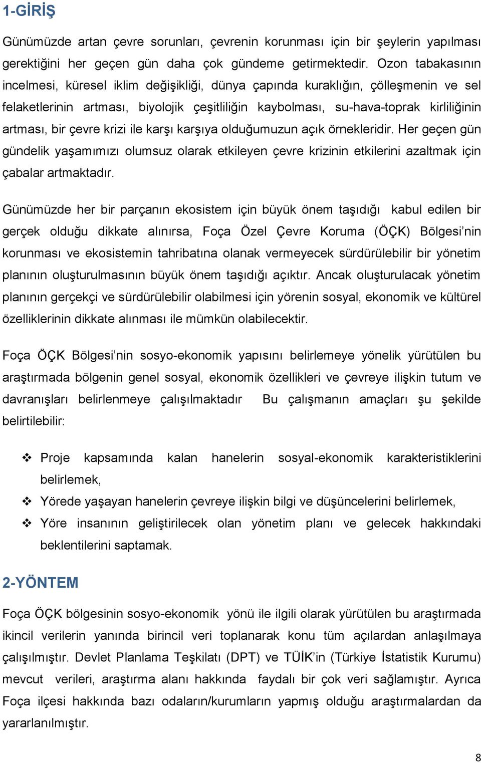 çevre krizi ile karşı karşıya olduğumuzun açık örnekleridir. Her geçen gün gündelik yaşamımızı olumsuz olarak etkileyen çevre krizinin etkilerini azaltmak için çabalar artmaktadır.