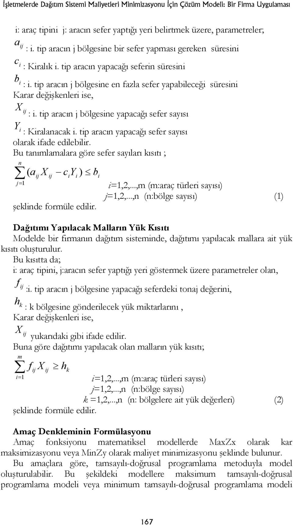 tp aracı j bölgese yapacağı sefer sayısı Y : Kralaacak. tp aracı yapacağı sefer sayısı olarak fade edleblr. Bu taımlamalara göre sefer sayıları kısıtı ; ( a cy ) b j= 1 =1,2,.